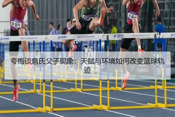 夸梅谈詹氏父子现象：天赋与环境如何改变篮球轨迹